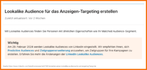 Wichtig: Am 29. Februar 2924 werden Lookalike Audienced von LinkedIn eingestellt. Wir empfehlen ihnen, sich Predictive Audiences und Zielgruppenerweiterungen anzusehen, um Zielgruppen für Ihre kampagnen zu erstellen. Erfahren Sie megh über die Änderungen der LinkedIn Lookalike Audiences